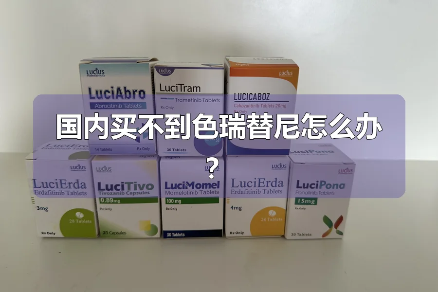 国内买不到色瑞替尼怎么办？